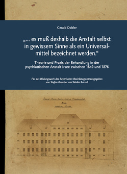 „… es muß deshalb die Anstalt selbst in gewissem Sinne als ein Universal­mittel bezeichnet werden.“ von Dobler,  Gerald, Dr. Raueiser,  Stefan, Rotzoll,  Maike