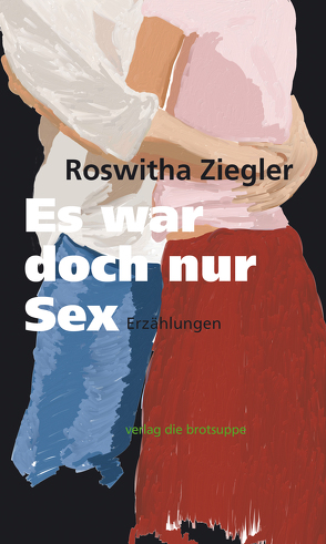 Es war doch nur Sex von Aeschbacher,  Ursi Anna, Ziegler,  Roswitha