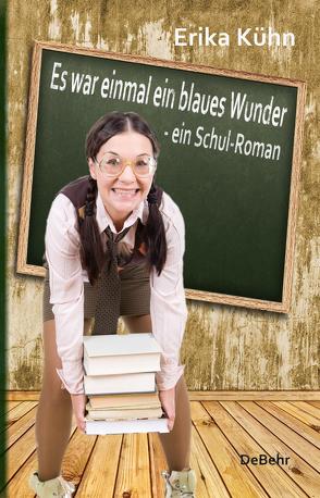 Es war einmal ein blaues Wunder – ein Schul-Roman von DeBehr,  Verlag, Kühn,  Erika