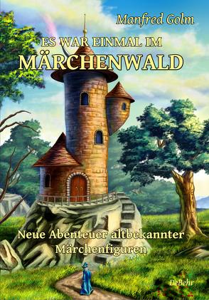 Es war einmal im Märchenwald – Neue Abenteuer altbekannter Märchenfiguren von DeBehr,  Verlag, Golm,  Manfred