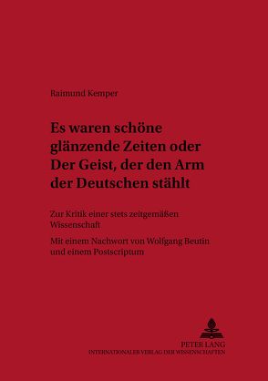 «Es waren schöne glänzende Zeiten» oder «Der Geist, der den Arm der Deutschen stählt» von Kemper,  Raimund