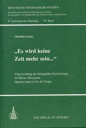 Es wird keine Zeit mehr sein … – Untersuchung der klingenden Eschatologie in Olivier Messiaens Quatuor pour la fin du Temps von Lenze,  Christian