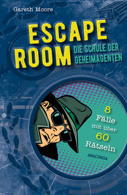ESCAPE ROOM – Die Schule der Geheimagenten. 8 Fälle mit über 60 Rätseln von Moore,  Gareth