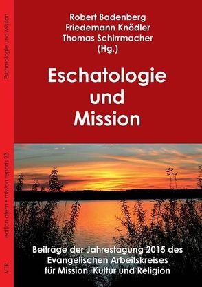 Eschatologie und Mission von Badenberg,  Robert, Knödler,  Friedemann, Schirrmacher,  Thomas