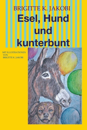 Esel, Hund und kunterbunt von Jakobi,  Brigitte K.