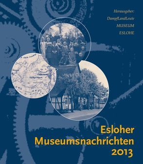 Esloher Museumsnachrichten 2013 von Beckmann,  Werne, Braun,  Rainer, Bruns,  Alfred, Bürger,  Peter, Danielis,  Sr., Dürr,  Hans, Feldmann,  Wilhelm, Finke,  E., Franzen,  Rudolf, Huß,  Franz-Josef, Keite,  Franz-Josef, Kuntze,  Stefan, Kuntze,  Wolfgang, Rischen,  Mathilde, Rötz,  Paul, Tillmann,  Siegbert, Weisel,  Heinrich