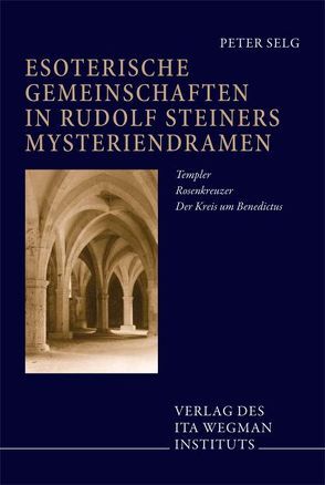 Esoterische Gemeinschaften in Rudolf Steiners Mysteriendramen von Selg,  Peter