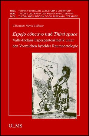 Espejo cóncavo und Third space. Valle-Incláns Esperpentoästhetik unter den Vorzeichen hybrider Raumpoetologie von Collorio,  Christiane