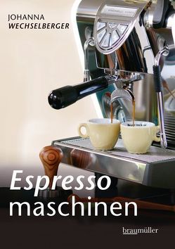 Espressomaschinen richtig bedienen von Wechselberger,  Johanna