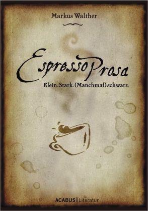 EspressoProsa. Klein. Stark. (Manchmal) schwarz. von Walther,  Markus