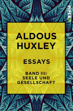 Essays – Band III: Seele und Gesellschaft von Henschen,  H. H., Herlitschka,  Herberth E., Hübner,  Sabine, Huxley,  Aldous