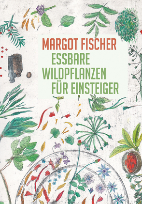 Essbare Wildpflanzen für Einsteiger von Fischer,  Margot