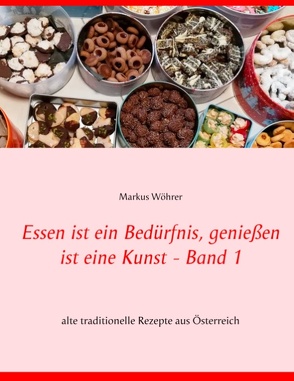 Essen ist ein Bedürfnis, genießen ist eine Kunst Band 1 von Wöhrer,  Markus