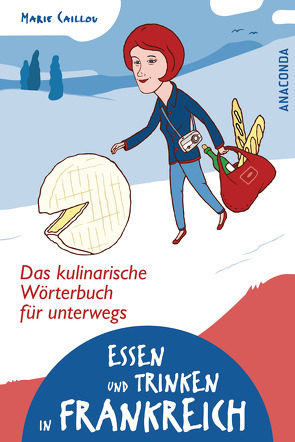 Essen und Trinken in Frankreich – Das kulinarische Wörterbuch für unterwegs von Caillou,  Marie, Kilian,  Kai