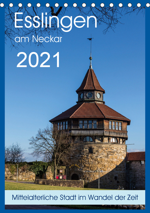 Esslingen am Neckar – Mittelalterliche Stadt im Wandel der Zeit (Tischkalender 2021 DIN A5 hoch) von Eisele,  Horst