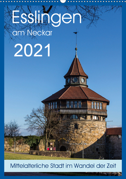Esslingen am Neckar – Mittelalterliche Stadt im Wandel der Zeit (Wandkalender 2021 DIN A2 hoch) von Eisele,  Horst
