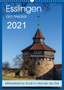 Esslingen am Neckar – Mittelalterliche Stadt im Wandel der Zeit (Wandkalender 2021 DIN A3 hoch) von Eisele,  Horst