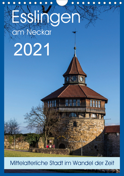 Esslingen am Neckar – Mittelalterliche Stadt im Wandel der Zeit (Wandkalender 2021 DIN A4 hoch) von Eisele,  Horst