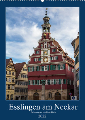 Esslingen am Neckar – Sehenswertes (Wandkalender 2022 DIN A2 hoch) von Eisele,  Horst