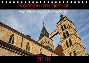Esslingen am Neckar – Vom Mittelalter in die Moderne (Tischkalender 2018 DIN A5 quer) von Eisele,  Horst
