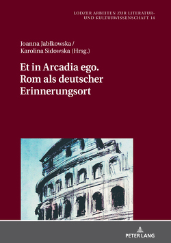 Et in Arcadia ego. Rom als deutscher Erinnerungsort von Jablkowska,  Joanna, Sidowska,  Karolina