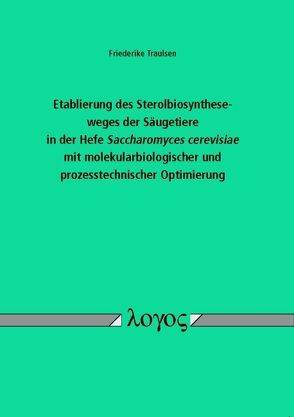 Etablierung des Sterolbiosyntheseweges der Säugetiere in der Hefe Saccharomyces cerevisiae mit molekularbiologischer und prozesstechnischer Optimierung von Traulsen,  Friederike