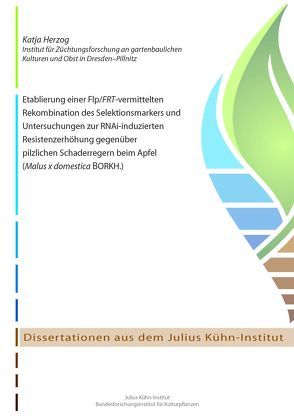 Etablierung einer Flp/FRT-vermittelten Rekombination des Selektionsmarkers und Untersuchungen zur RNAi-induzierten Resistenzerhöhung gegenüber pilzlichen Schaderregern beim Apfel (Malus x domestica BORKH.) von Herzog,  Katja