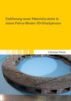 Etablierung neuer Materialsysteme in einem Pulver-Binder-3D-Druckprozess von Polzin,  Christian