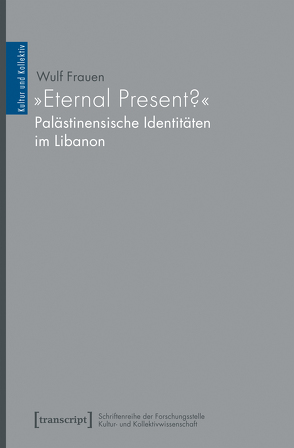 »Eternal Present?« – Palästinensische Identitäten im Libanon von Frauen,  Wulf