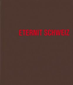 Eternit Schweiz von Affolter,  Claudio, Bignens,  Christoph, Casutt,  Marcus, Hanak,  Michael, Hildebrand,  Sonja, Holte,  Anders, Krucker,  Bruno, Maurer,  Bruno, Oechslin,  Werner, Rüegg,  Arthur, Šik,  Miroslav, Zschokke,  Walter, Zwicky,  Stefan