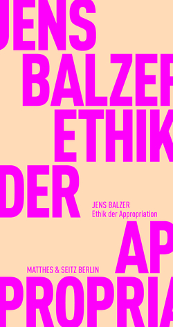 Ethik der Appropriation von Balzer,  Jens