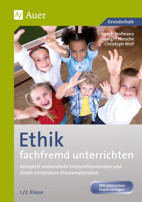 Ethik fachfremd unterrichten, Klasse 1/2 von Hofmann,  Yasmin, Horsche,  Margrit, Wolf,  Christoph