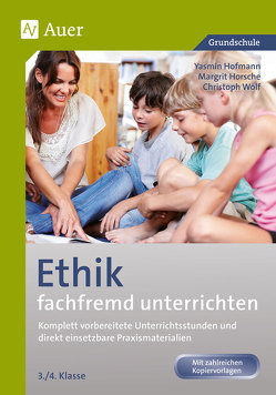 Ethik fachfremd unterrichten, Klasse 3/4 von Hofmann,  Yasmin, Horsche,  Margrit, Wolf,  Christoph
