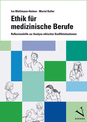 Ethik für medizinische Berufe von Keller,  Muriel, Wallimann-Helmer,  Ivo