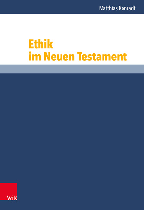 Ethik im Neuen Testament von Konradt,  Matthias, Niebuhr,  Karl-Wilhelm, Vollenweider,  Samuel