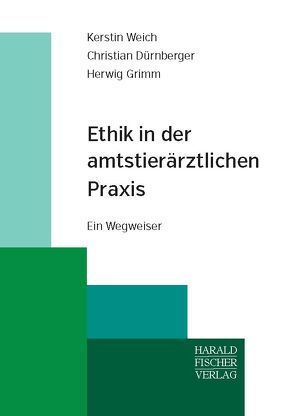 Ethik in der amtstierärztlichen Praxis von Dürnberger,  Christian, Grimm,  Herwig, Weich,  Kerstin