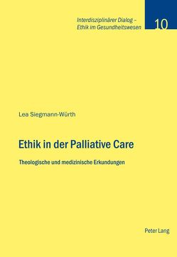 Ethik in der Palliative Care von Siegmann-Würth,  Lea