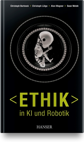 Ethik in KI und Robotik von Bartneck,  Christoph, Lütge,  Christoph, Wagner,  Alan R., Welsh,  Sean