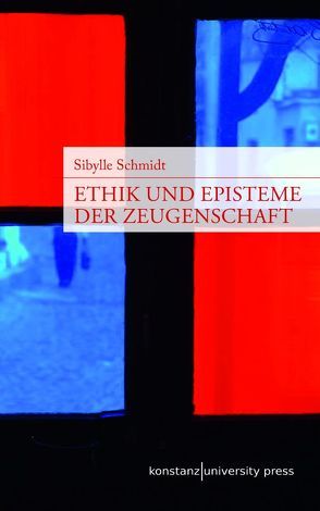 Ethik und Episteme der Zeugenschaft von Schmidt,  Sibylle