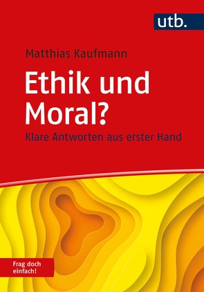Ethik und Moral? Frag doch einfach! von Kaufmann,  Matthias