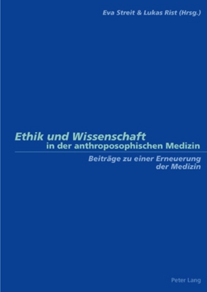 Ethik und Wissenschaft in der anthroposophischen Medizin von Rist,  Lukas, Streit,  Eva