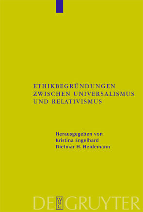 Ethikbegründungen zwischen Universalismus und Relativismus von Engelhard,  Kristina, Heidemann,  Dietmar H.