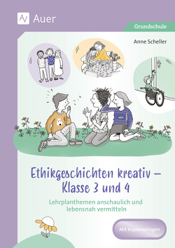 Ethikgeschichten kreativ – Klasse 3 und 4 von Scheller,  Anne