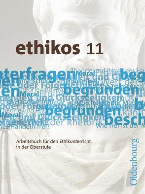 Ethikos – Arbeitsbuch für den Ethikunterricht – Bayern – Oberstufe – 11. Jahrgangsstufe von Applis,  Stefan, Emer,  Bernhard, Geist,  Alexander, Krauss,  Helmut, Weinkauf,  Wolfgang