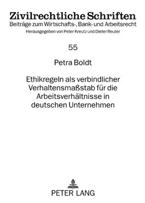 Ethikregeln als verbindlicher Verhaltensmaßstab für die Arbeitsverhältnisse in deutschen Unternehmen von Boldt,  Petra
