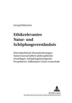 Ethikrelevantes Natur- und Schöpfungsverständnis von Hofmeister,  Georg