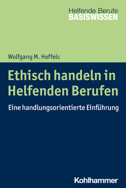 Ethisch handeln in Helfenden Berufen von Greving,  Heinrich, Heffels,  Wolfgang M., Menke,  Marion