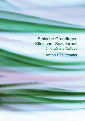 Ethische Grundlagen Klinischer Sozialarbeit von Anton,  Schlittmaier