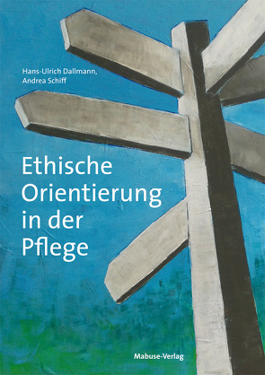 Ethische Orientierung in der Pflege von Dallmann,  Hans-Ulrich, Schiff,  Andrea