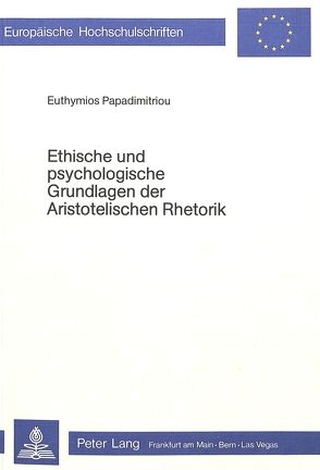Ethische und psychologische Grundlagen der aristotelischen Rhetorik von Papadimitriou,  Euthymios